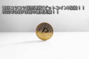 【毎日積立】ビットコイン運用実績(2022年3月27日週)